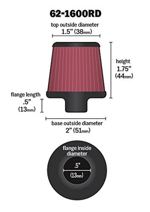 K&N 62-1600RD Vent Air Filter/Breather: Vent Air Filter/Breather; 0.375 in/0.5 in (10 mm/13 mm) Flange ID; 1.75 in (44 mm) Height; 2 in (51 mm) Base; 1.5 in (38 mm) Top