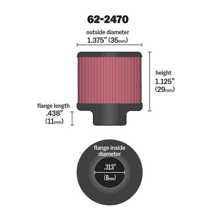K&N Vent Air Filter/ Breather: High Performance, Premium, Washable, Engine Filter: Flange Diameter: 0.3125 In, Filter Height: 1.125 In, Flange Length: 0.4375 In, Shape: Breather, 62-2470