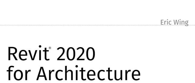 Revit 2020 for Architecture: No Experience Required Wing, Eric