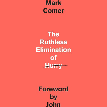 The Ruthless Elimination of Hurry: How to Stay Emotionally Healthy and Spiritually Alive in the Chaos of the Modern World