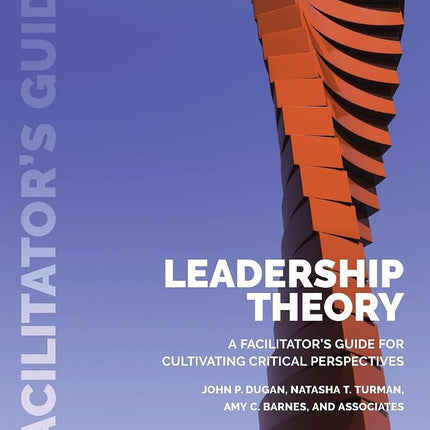 Leadership Theory: Facilitator's Guide for Cultivating Critical Perspectives [Paperback] Dugan, John P.; Turman, Natasha T. and Barnes, Amy C.