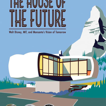 The House of the Future: Walt Disney, MIT, and Mon