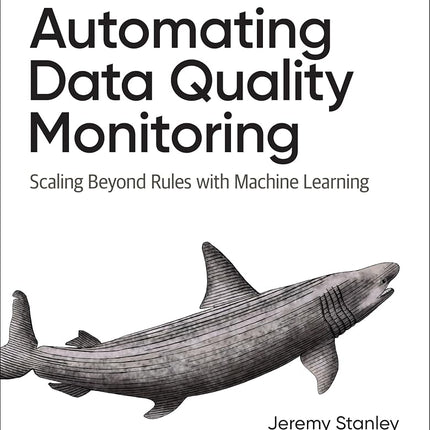 Automating Data Quality Monitoring: Scaling Beyond Rules with Machine Learning [Paperback] Stanley, Jeremy and Schwartz, Paige
