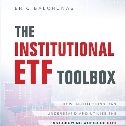 The Institutional ETF Toolbox: How Institutions Can Understand and Utilize the Fast-Growing World of ETFs [Hardcover] Balchunas, Eric
