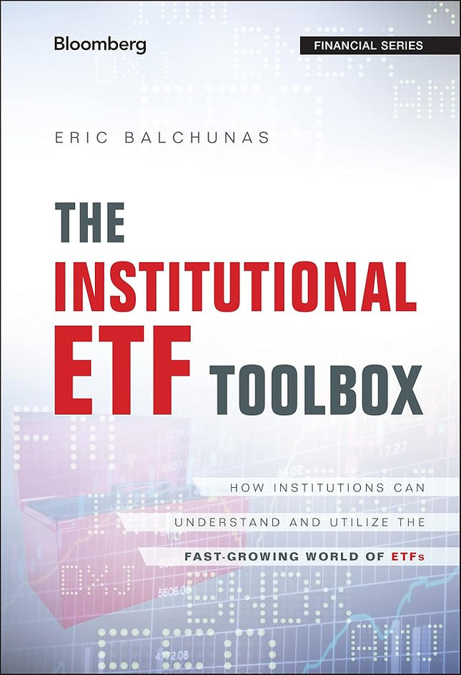 The Institutional ETF Toolbox: How Institutions Can Understand and Utilize the Fast-Growing World of ETFs [Hardcover] Balchunas, Eric