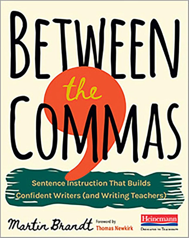Between The Commas: Sentence Instruction that Builds Confident Writers (and Writing Teachers) Brandt, Marty