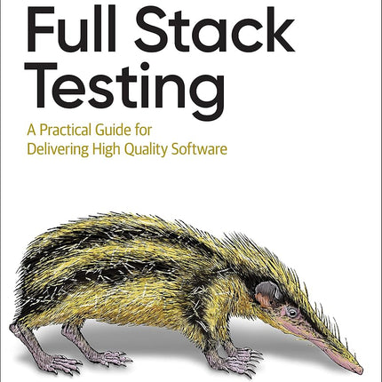 Full Stack Testing: A Practical Guide for Delivering High Quality Software Mohan, Gayathri