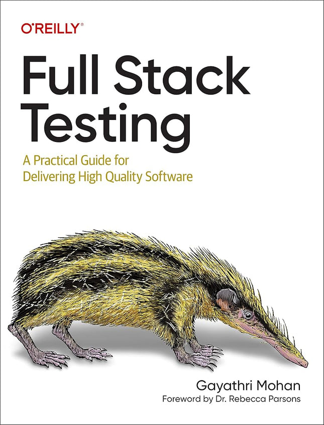 Full Stack Testing: A Practical Guide for Delivering High Quality Software Mohan, Gayathri