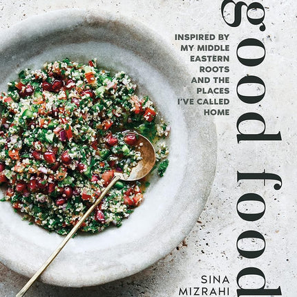 Good Food: Inspired by my Middle Eastern roots and the places I’ve called home Sina Mizrahi