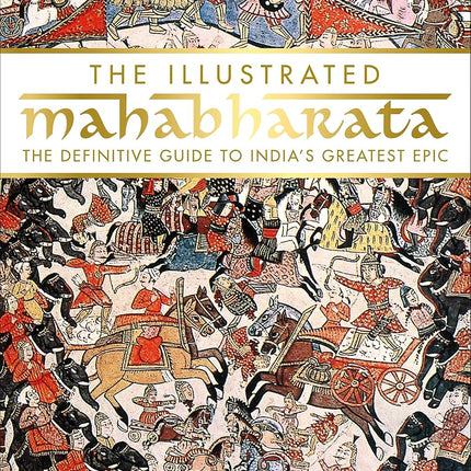 The Illustrated Mahabharata: The Definitive Guide to India's Greatest Epic